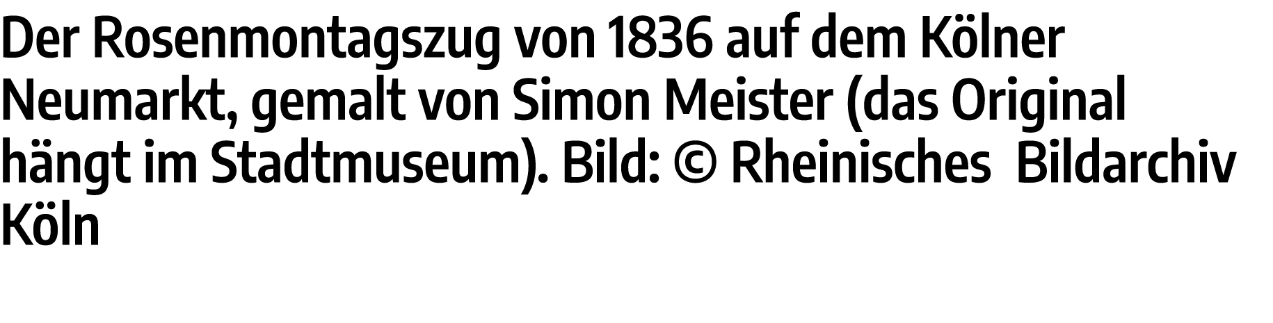 Der Rosenmontagszug von 1836 auf dem Kölner Neumarkt, gemalt von Simon Meister (das Original hängt im Stadtmuseum)  B   