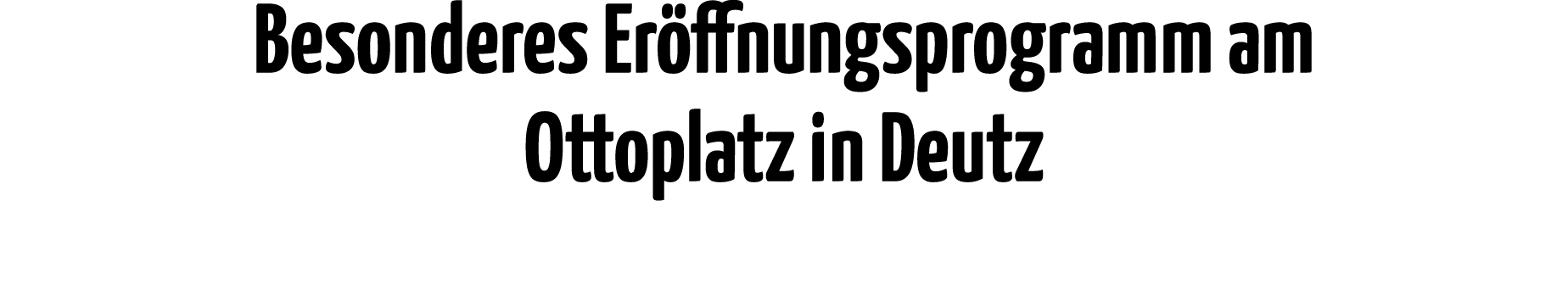 Besonderes Eröffnungsprogramm am Ottoplatz in Deutz 