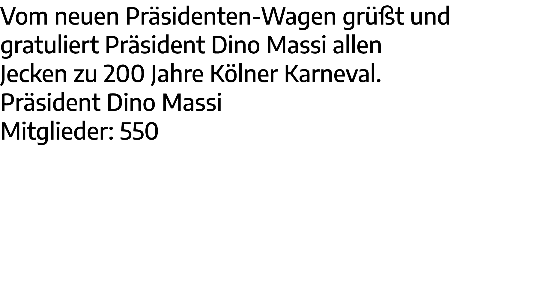 Vom neuen Präsidenten-Wagen grüßt und gratuliert Präsident Dino Massi allen Jecken zu 200 Jahre Kölner Karneval  Präs   
